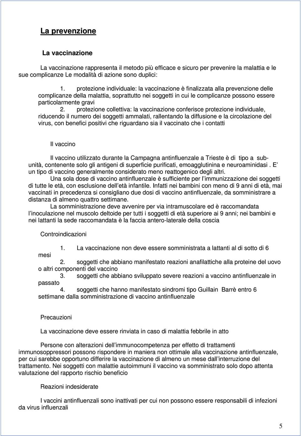 protezione collettiva: la vaccinazione conferisce protezione individuale, riducendo il numero dei soggetti ammalati, rallentando la diffusione e la circolazione del virus, con benefici positivi che