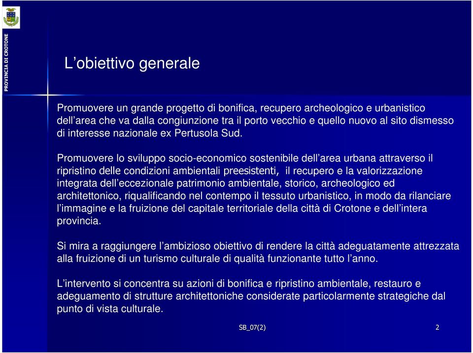 Promuovere lo sviluppo socio-economico sostenibile dell area urbana attraverso il ripristino delle condizioni ambientali preesistenti, il recupero e la valorizzazione integrata dell eccezionale