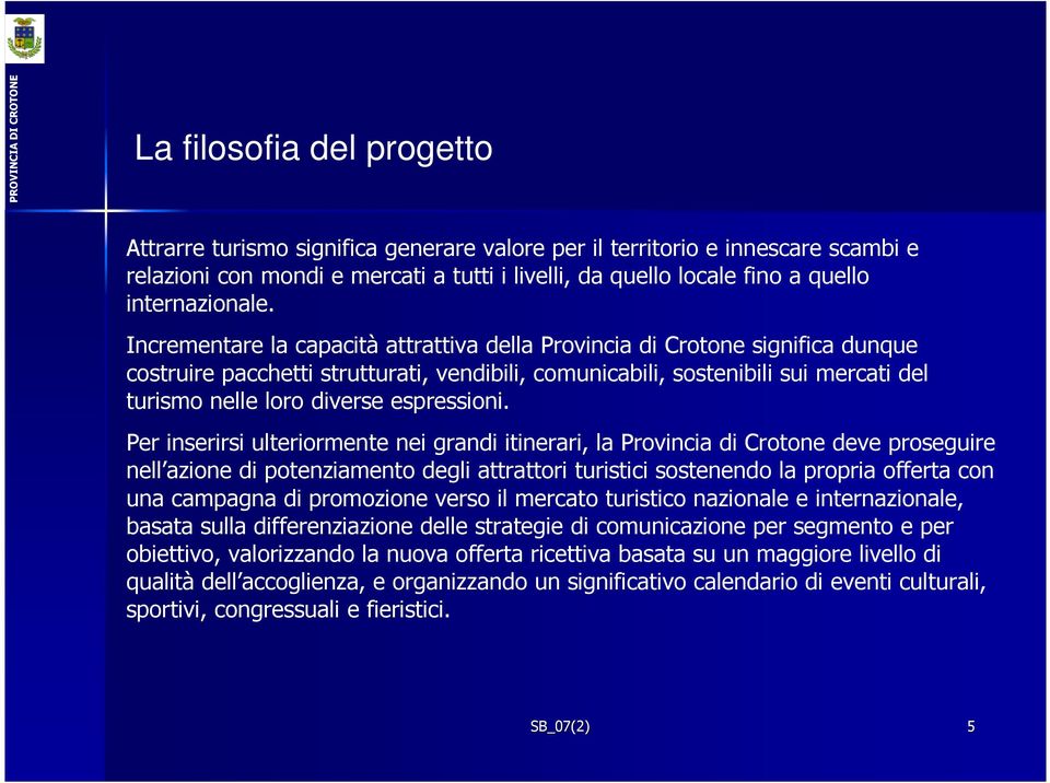 Incrementare la capacità attrattiva della Provincia di Crotone significa dunque costruire pacchetti strutturati, vendibili, comunicabili, sostenibili sui mercati del turismo nelle loro diverse