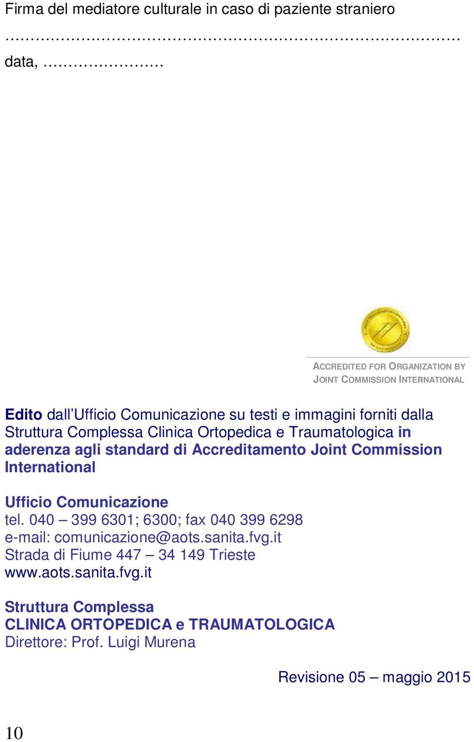 Joint Commission International Ufficio Comunicazione tel. 040 399 6301; 6300; fax 040 399 6298 e-mail: comunicazione@aots.sanita.fvg.