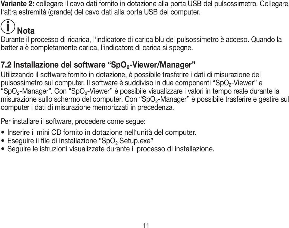 2 Installazione del software SpO2-Viewer/Manager Utilizzando il software fornito in dotazione, è possibile trasferire i dati di misurazione del pulsossimetro sul computer.