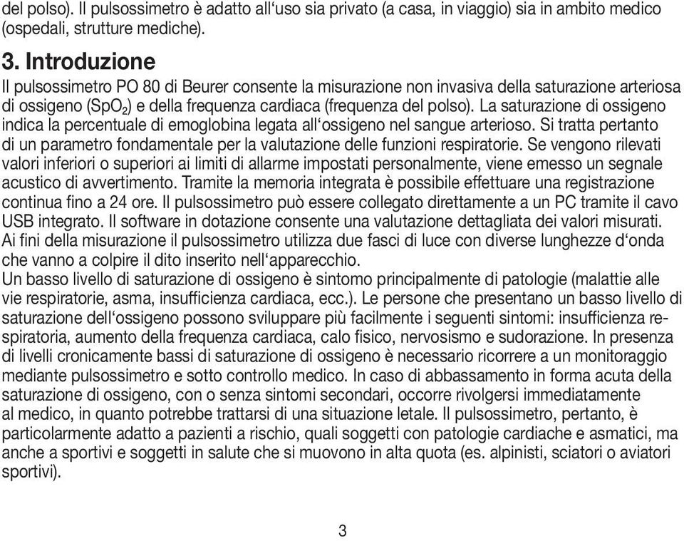 La saturazione di ossigeno indica la percentuale di emoglobina legata all ossigeno nel sangue arterioso. Si tratta pertanto di un parametro fondamentale per la valutazione delle funzioni respiratorie.