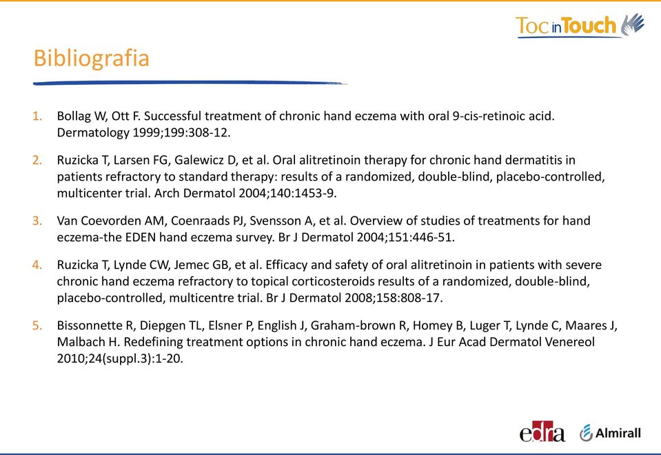 Arch Dermatol 2004;140:1453-9. 3. Van Coevorden AM, Coenraads PJ, Svensson A, et al. Overview of studies of treatments for hand eczema-the EDEN hand eczema survey. Br J Dermatol 2004;151:446-51. 4.