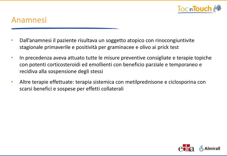 con potenti corticosteroidi ed emollienti con beneficio parziale e temporaneo e recidiva alla sospensione degli stessi