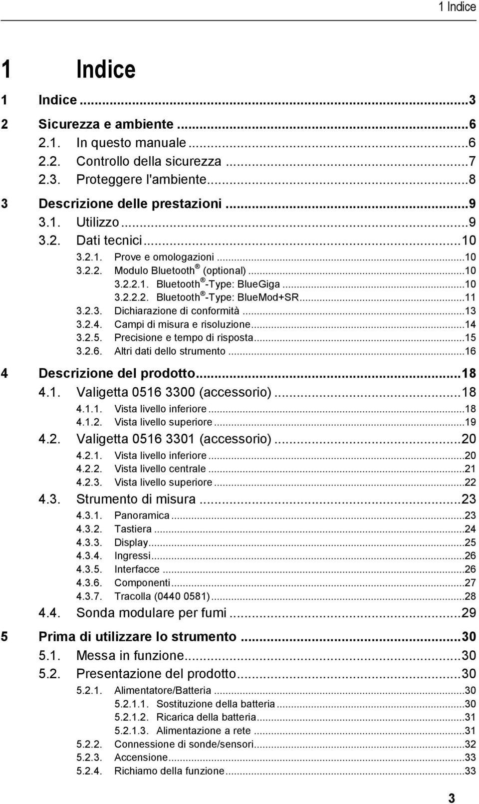 ..13 3.2.4. Campi di misura e risoluzione...14 3.2.5. Precisione e tempo di risposta...15 3.2.6. Altri dati dello strumento...16 4 Descrizione del prodotto... 18 4.1. Valigetta 0516 3300 (accessorio).