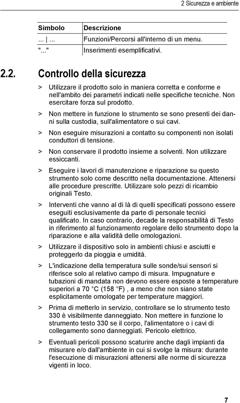 > Non eseguire misurazioni a contatto su componenti non isolati conduttori di tensione. > Non conservare il prodotto insieme a solventi. Non utilizzare essiccanti.