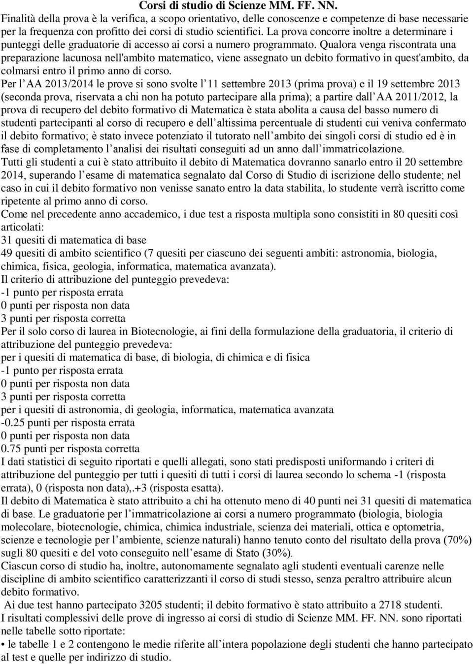 La prova concorre inoltre a determinare i punteggi delle graduatorie di accesso ai corsi a numero programmato.