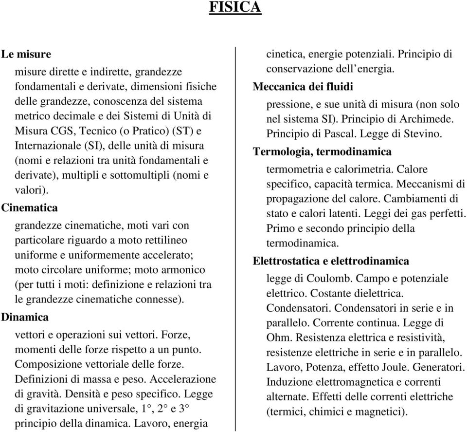 Cinematica grandezze cinematiche, moti vari con particolare riguardo a moto rettilineo uniforme e uniformemente accelerato; moto circolare uniforme; moto armonico (per tutti i moti: definizione e