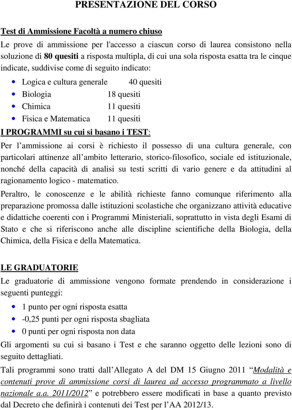 PROGRAMMI su cui si basano i TEST: Per l ammissione ai corsi è richiesto il possesso di una cultura generale, con particolari attinenze all ambito letterario, storico-filosofico, sociale ed