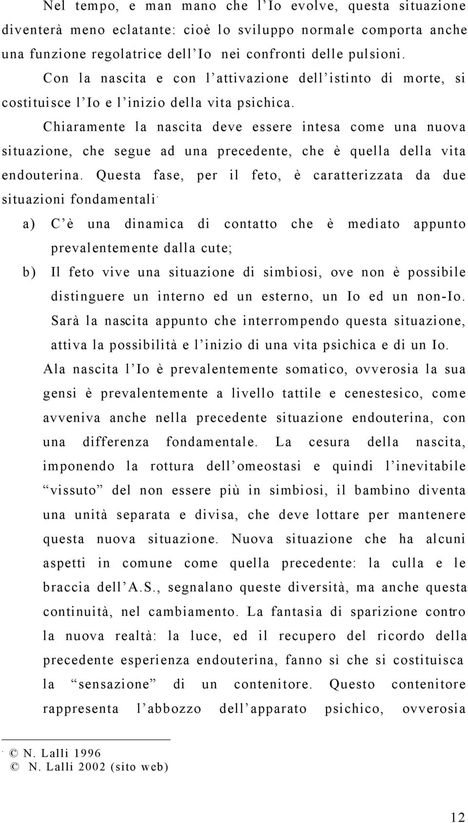 quella della vita endouterina Questa fase, per il feto, è caratterizzata da due situazioni fondamentali a) C è una dinamica di contatto che è mediato appunto prevalentemente dalla cute; b) Il feto