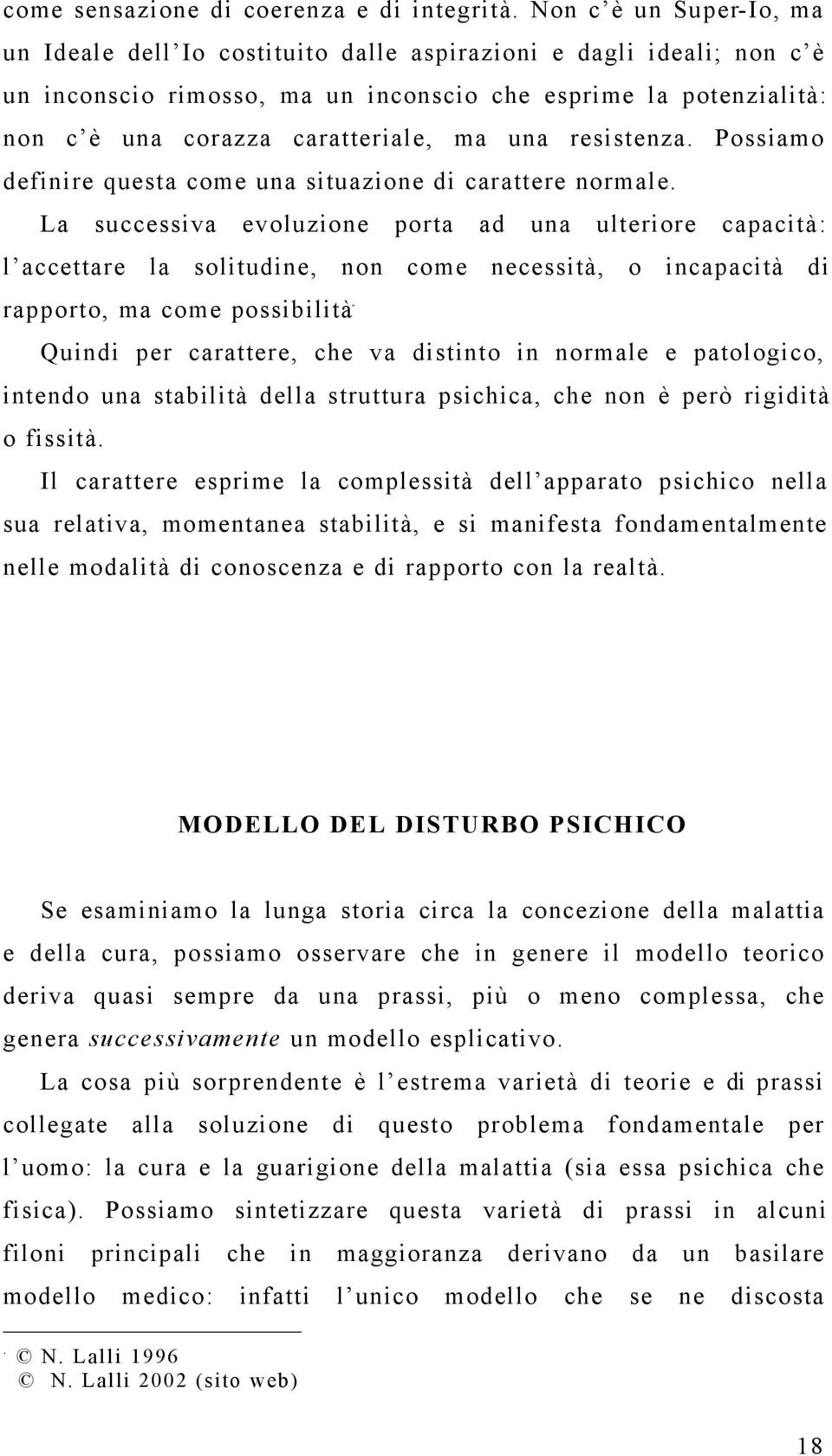 accettare la solitudine, non come necessità, o incapacità di rapporto, ma come possibilità Quindi per carattere, che va distinto in normale e patologico, intendo una stabilità della struttura