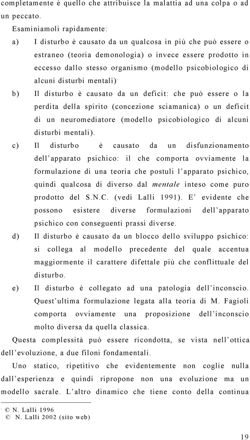 (concezione sciamanica) o un deficit di un neuromediatore (modello psicobiologico di alcuni disturbi mentali) c) Il disturbo è causato da un disfunzionamento dell apparato psichico: il che comporta