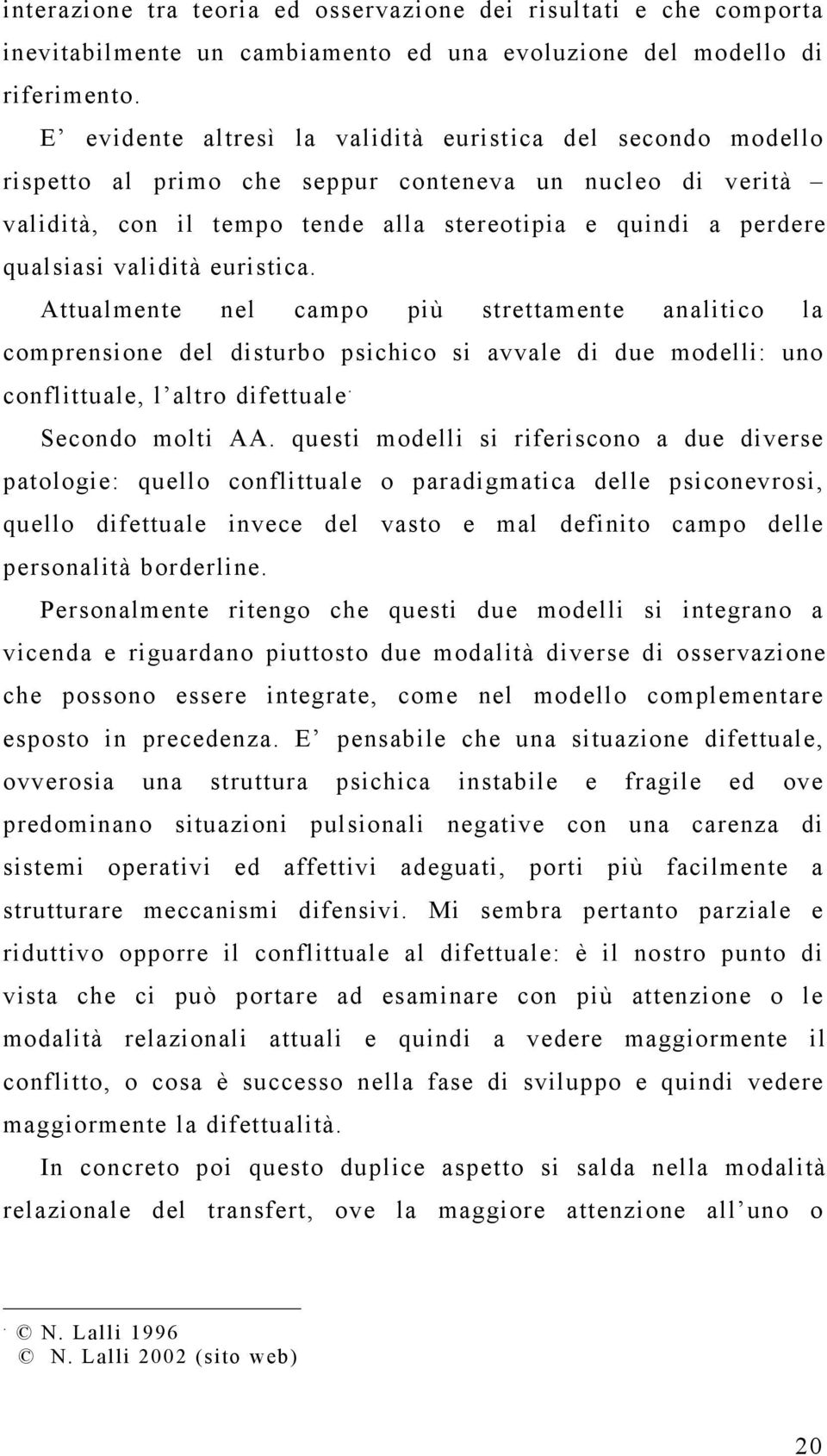 analitico la comprensione del disturbo psichico si avvale di due modelli: uno conflittuale, l altro difettuale Secondo molti AA questi modelli si riferiscono a due diverse patologie: quello