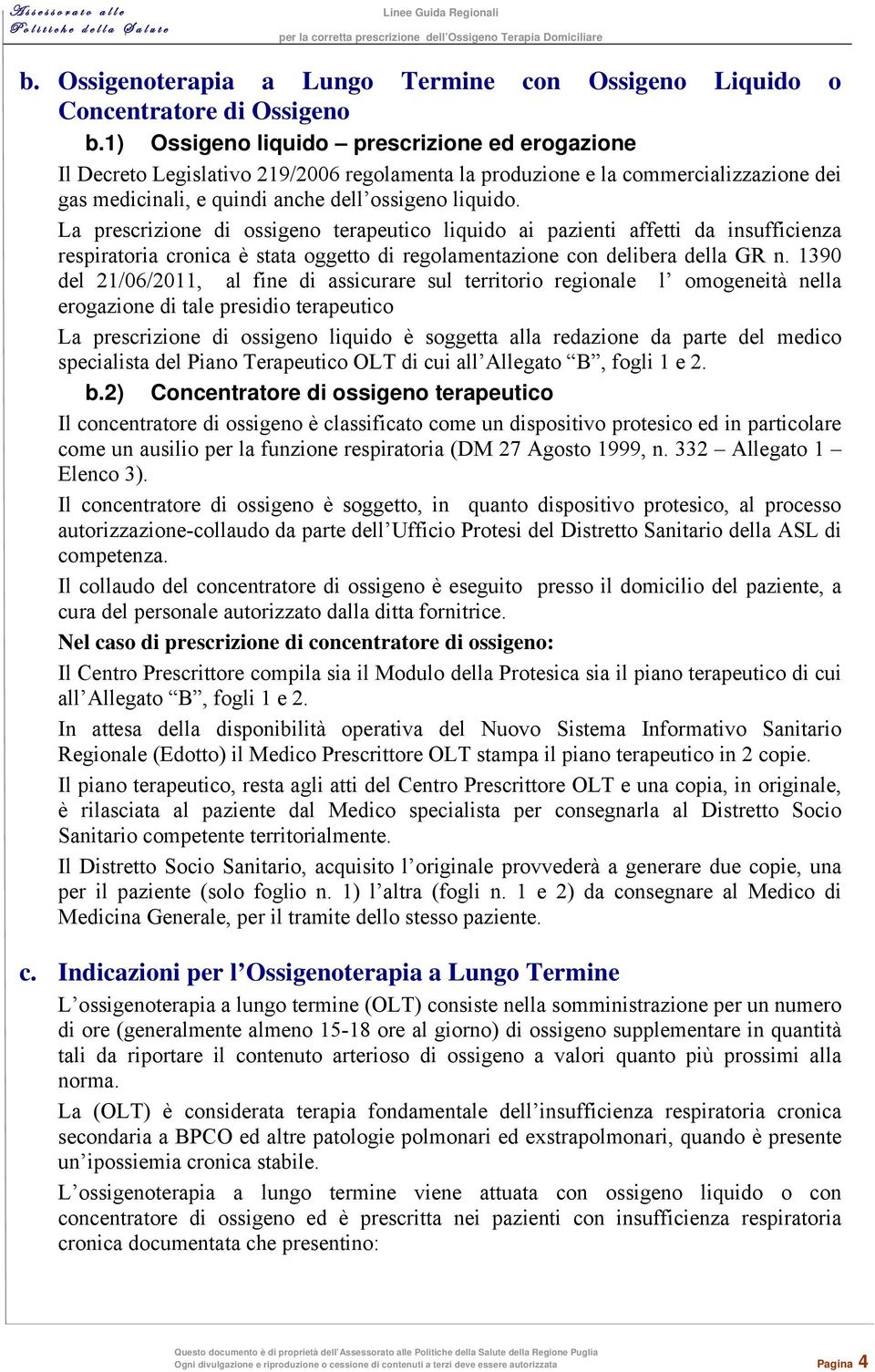 La prescrizione di ossigeno terapeutico liquido ai pazienti affetti da insufficienza respiratoria cronica è stata oggetto di regolamentazione con delibera della GR n.