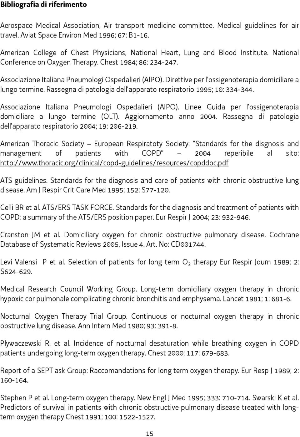 Direttive per l ossigenoterapia domiciliare a lungo termine. Rassegna di patologia dell apparato respiratorio 1995; 10: 334-344. Associazione Italiana Pneumologi Ospedalieri (AIPO).