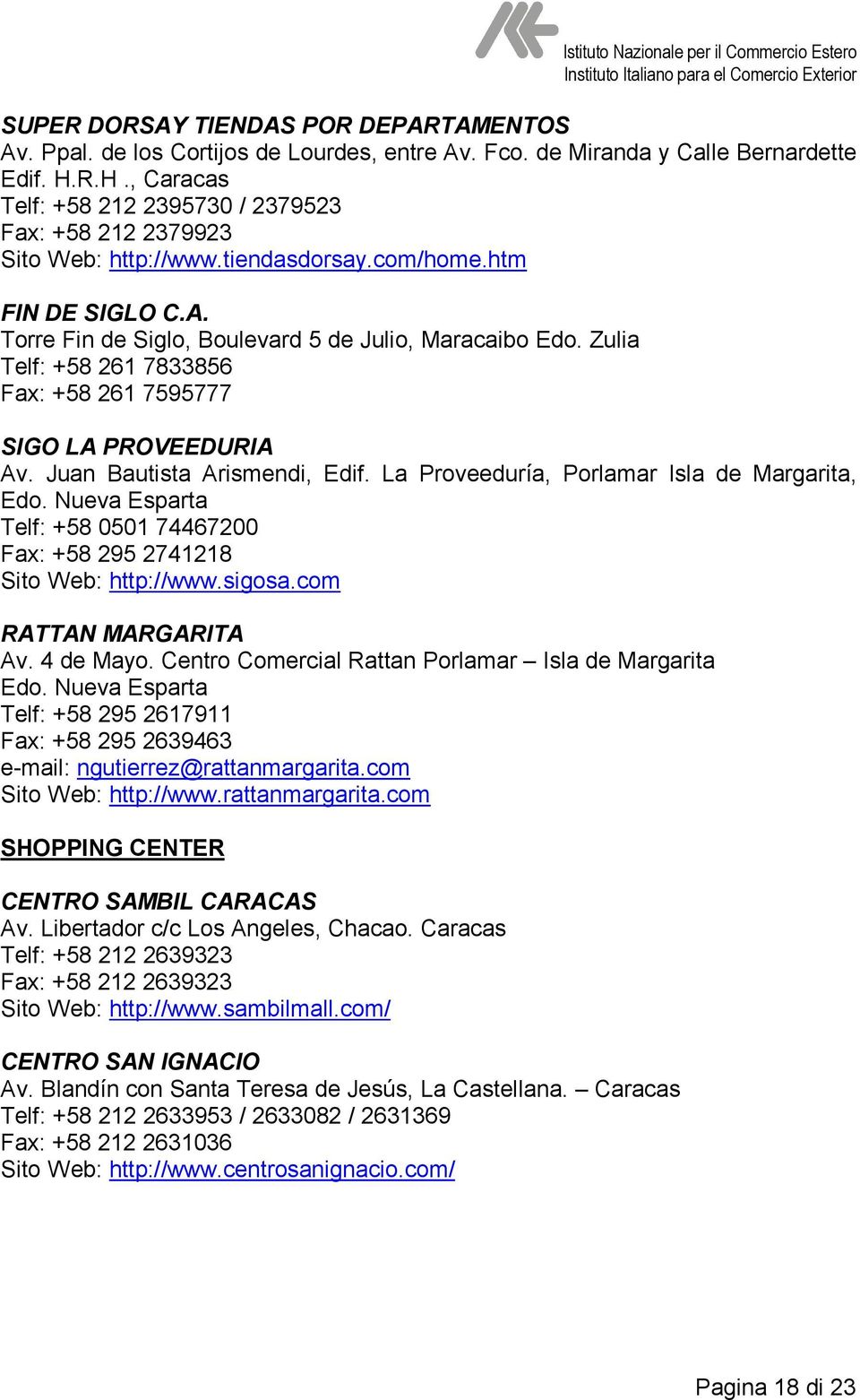 Zulia Telf: +58 261 7833856 Fax: +58 261 7595777 SIGO LA PROVEEDURIA Av. Juan Bautista Arismendi, Edif. La Proveeduría, Porlamar Isla de Margarita, Edo.