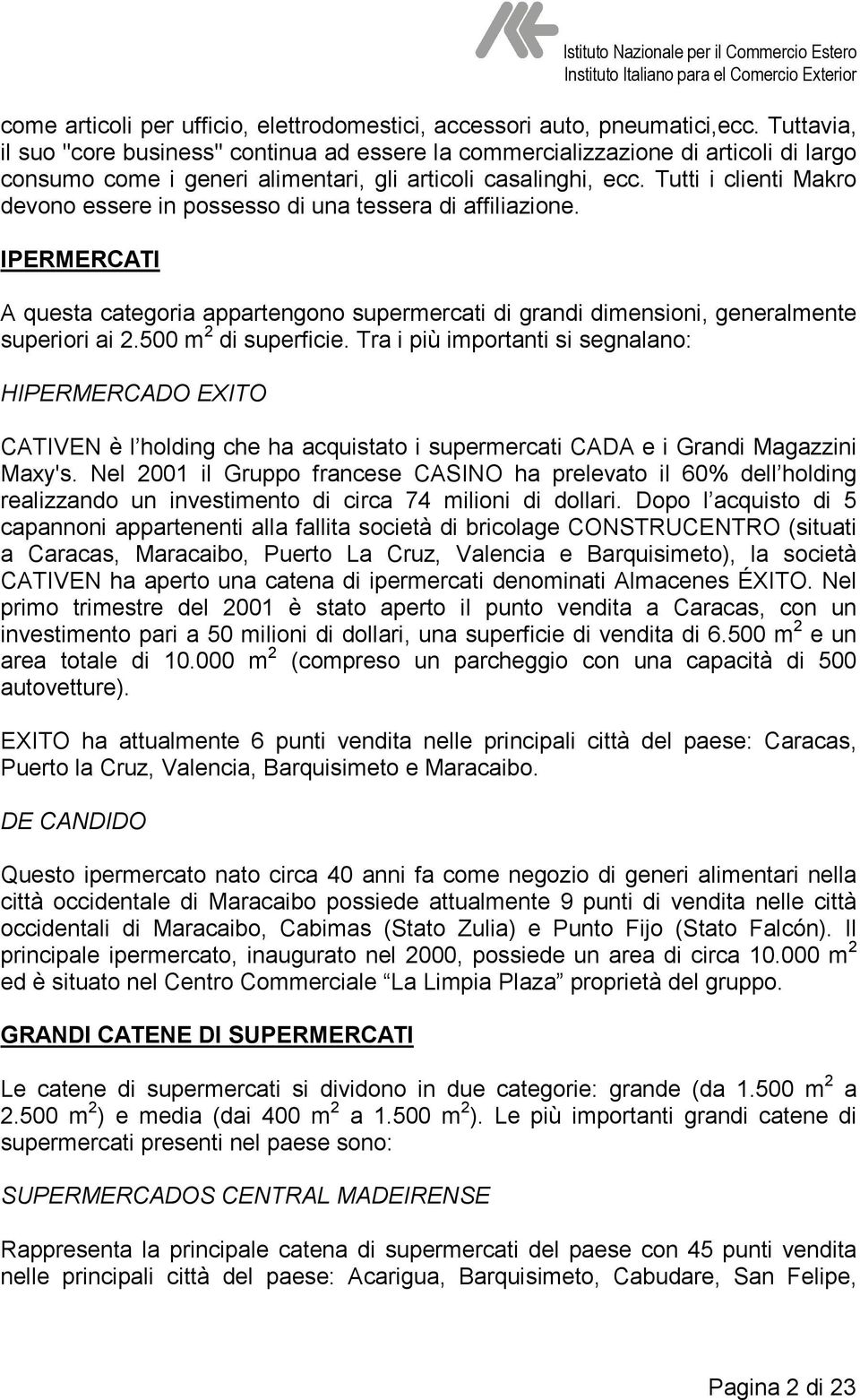 Tutti i clienti Makro devono essere in possesso di una tessera di affiliazione. IPERMERCATI A questa categoria appartengono supermercati di grandi dimensioni, generalmente superiori ai 2.