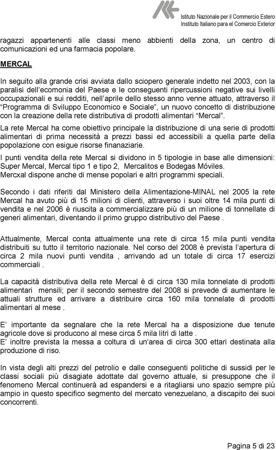 redditi, nell aprile dello stesso anno venne attuato, attraverso il Programma di Sviluppo Economico e Sociale, un nuovo concetto di distribuzione con la creazione della rete distributiva di prodotti