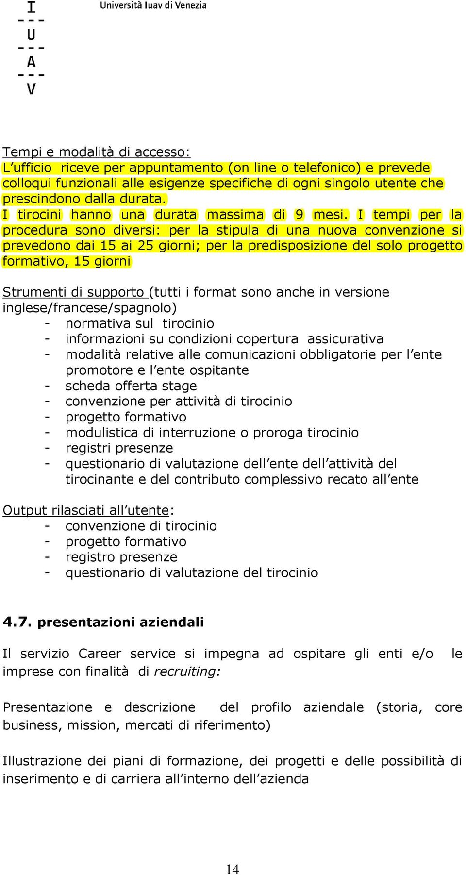 I tempi per la procedura sono diversi: per la stipula di una nuova convenzione si prevedono dai 15 ai 25 giorni; per la predisposizione del solo progetto formativo, 15 giorni Strumenti di supporto