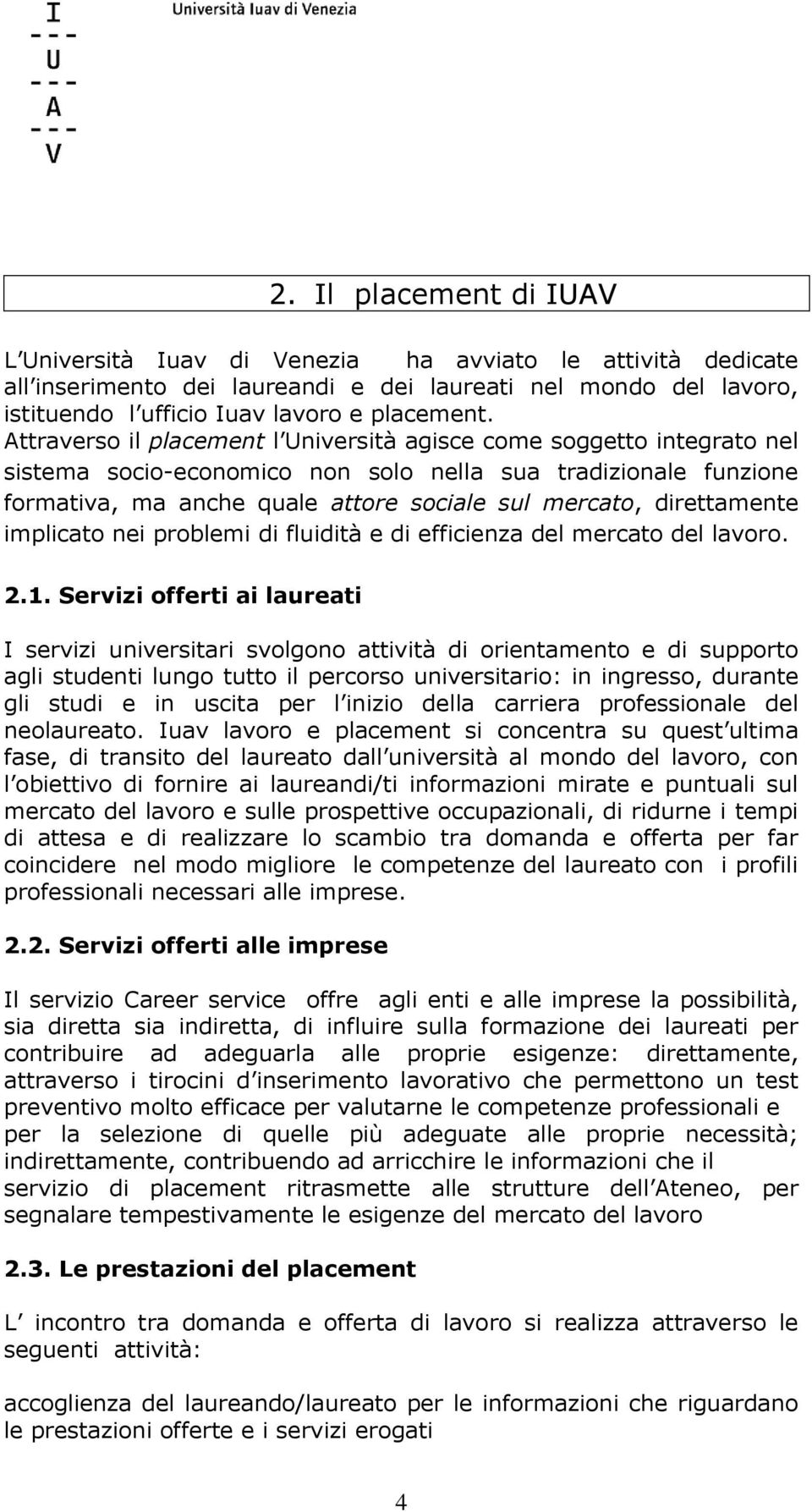 direttamente implicato nei problemi di fluidità e di efficienza del mercato del lavoro. 2.1.