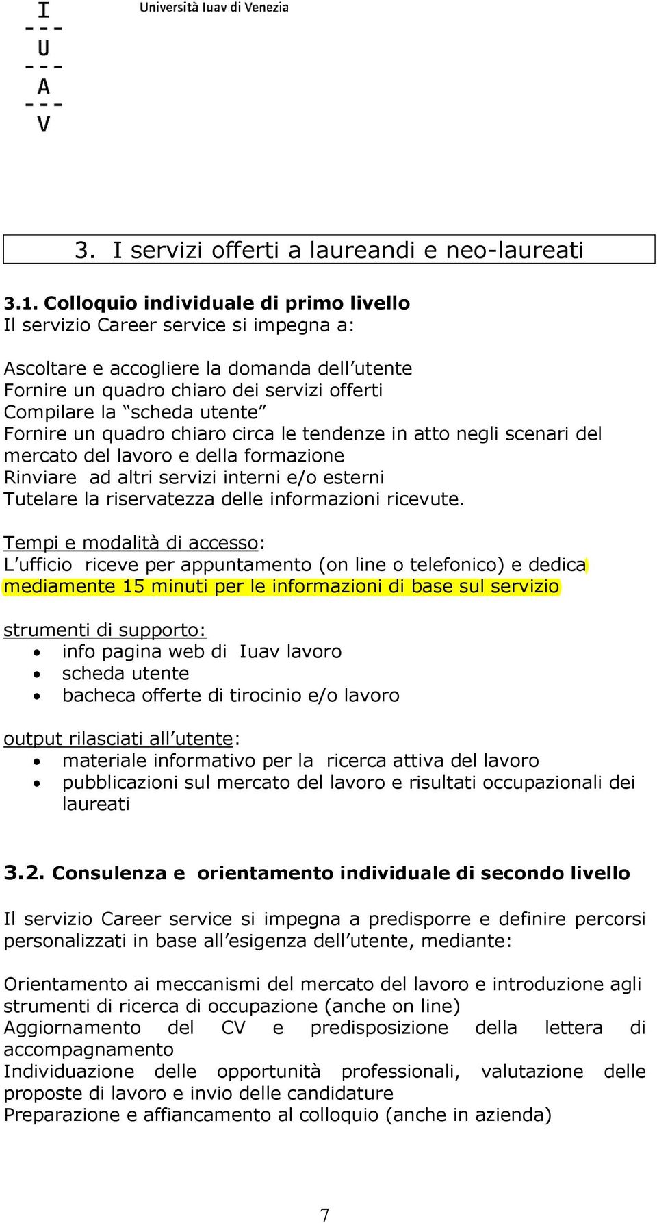 Fornire un quadro chiaro circa le tendenze in atto negli scenari del mercato del lavoro e della formazione Rinviare ad altri servizi interni e/o esterni Tutelare la riservatezza delle informazioni