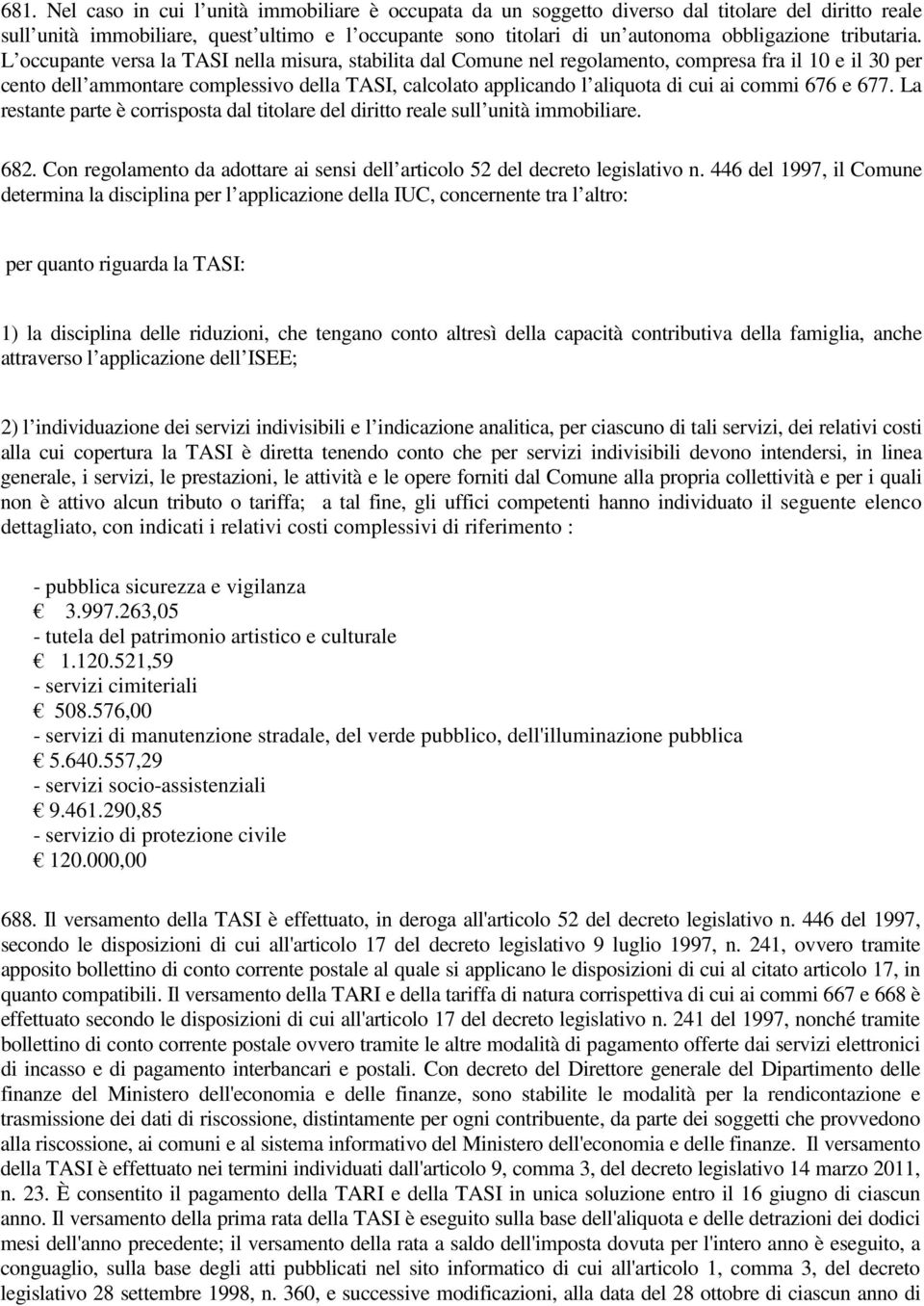 L occupante versa la TASI nella misura, stabilita dal Comune nel regolamento, compresa fra il 10 e il 30 per cento dell ammontare complessivo della TASI, calcolato applicando l aliquota di cui ai