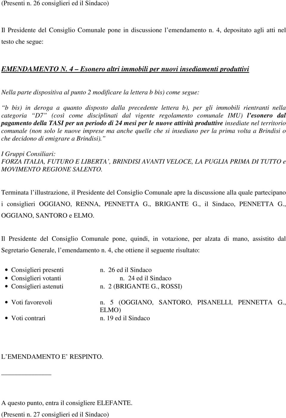 per gli immobili rientranti nella categoria D7 (così come disciplinati dal vigente regolamento comunale IMU) l esonero dal pagamento della TASI per un periodo di 24 mesi per le nuove attività