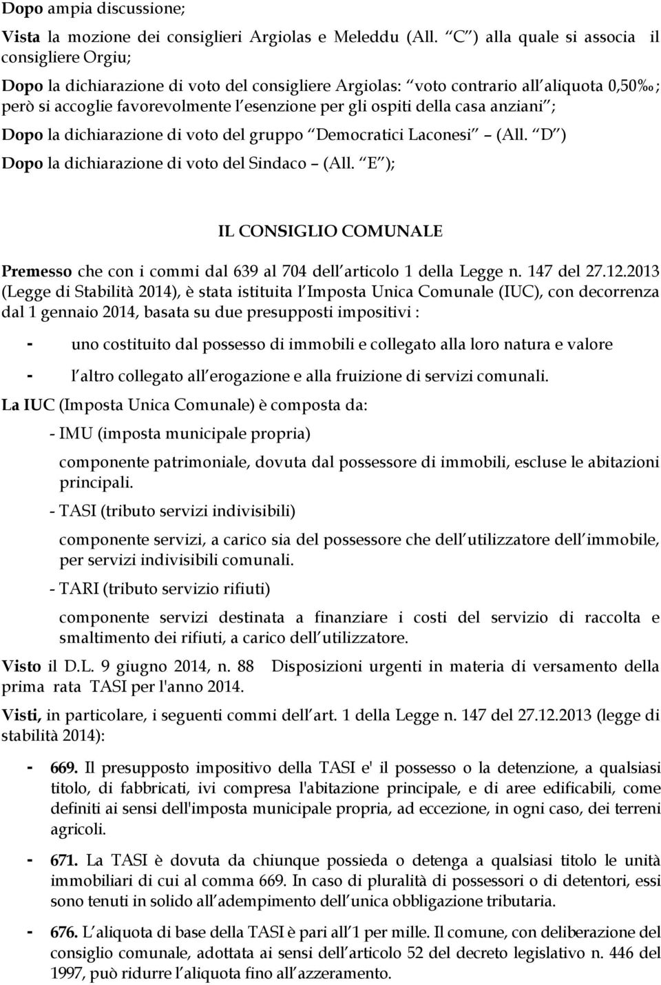 della casa anziani ; Dopo la dichiarazione di voto del gruppo Democratici Laconesi (All. D ) Dopo la dichiarazione di voto del Sindaco (All.