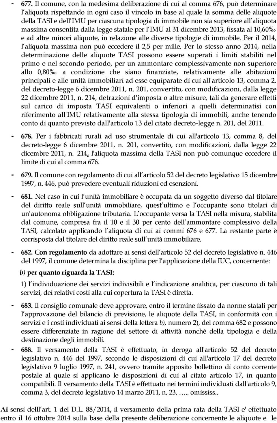 ciascuna tipologia di immobile non sia superiore all aliquota massima consentita dalla legge statale per l IMU al 31 dicembre 2013, fissata al 10,60 e ad altre minori aliquote, in relazione alle