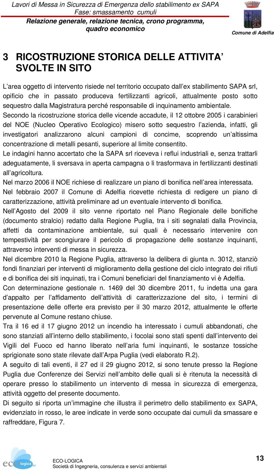 Secondo la ricostruzione storica delle vicende accadute, il 12 ottobre 2005 i carabinieri del NOE (Nucleo Operativo Ecologico) misero sotto sequestro l azienda, infatti, gli investigatori