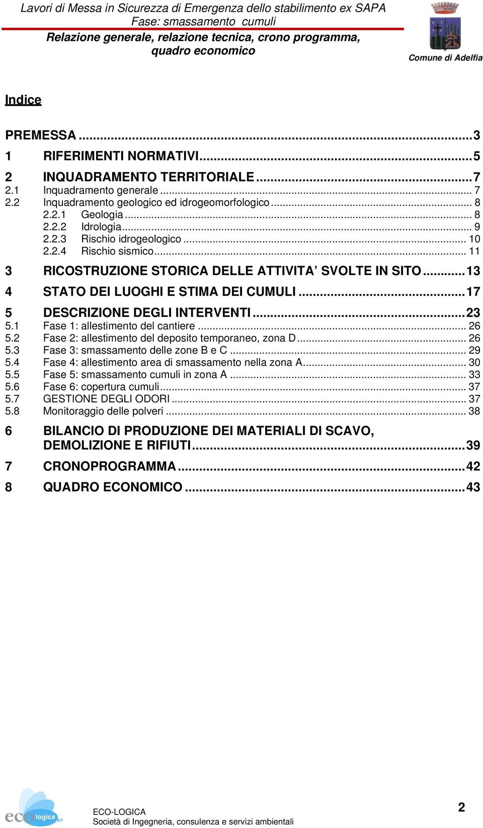 ..23 5.1 Fase 1: allestimento del cantiere... 26 5.2 Fase 2: allestimento del deposito temporaneo, zona D... 26 5.3 Fase 3: smassamento delle zone B e C... 29 5.