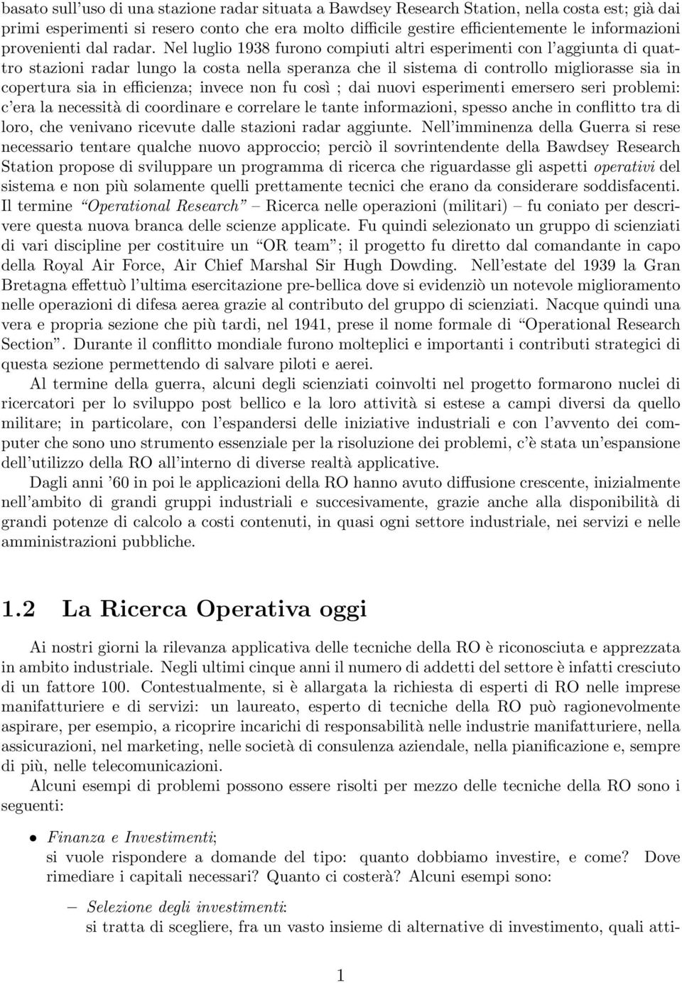 Nel luglio 938 furono compiuti altri esperimenti con l aggiunta di quattro stazioni radar lungo la costa nella speranza che il sistema di controllo migliorasse sia in copertura sia in efficienza;