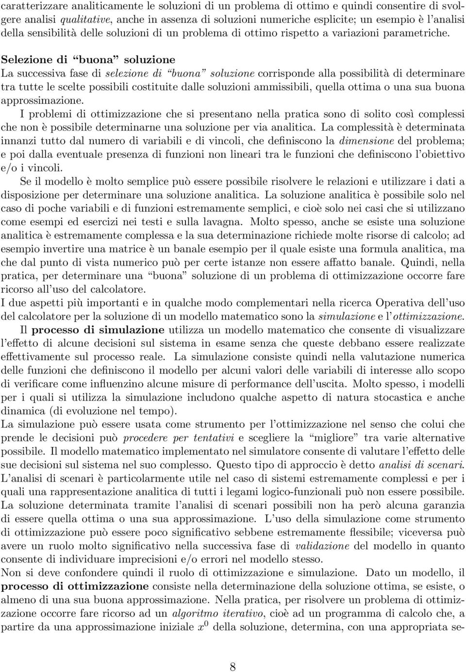 Selezione di buona soluzione La successiva fase di selezione di buona soluzione corrisponde alla possibilità di determinare tra tutte le scelte possibili costituite dalle soluzioni ammissibili,