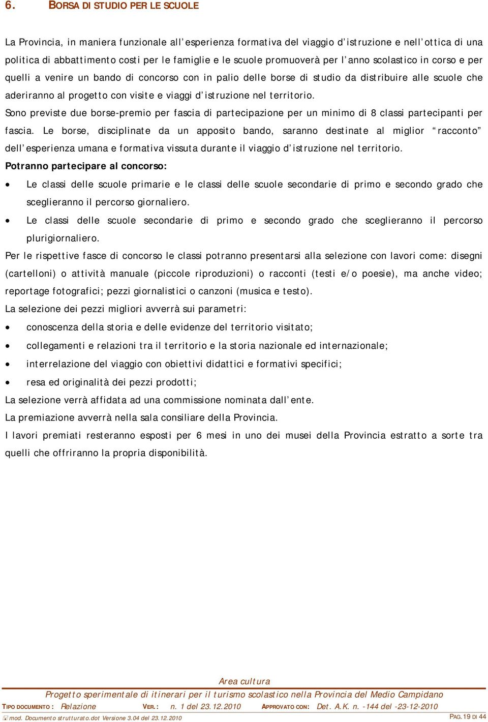 istruzione nel territorio. Sono previste due borse-premio per fascia di partecipazione per un minimo di 8 classi partecipanti per fascia.