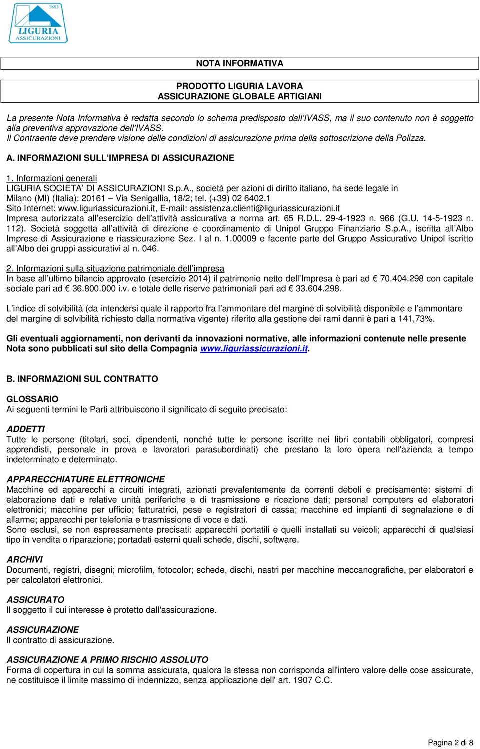 Informazioni generali LIGURIA SOCIETA DI ASSICURAZIONI S.p.A., società per azioni di diritto italiano, ha sede legale in Milano (MI) (Italia): 20161 Via Senigallia, 18/2; tel. (+39) 02 6402.