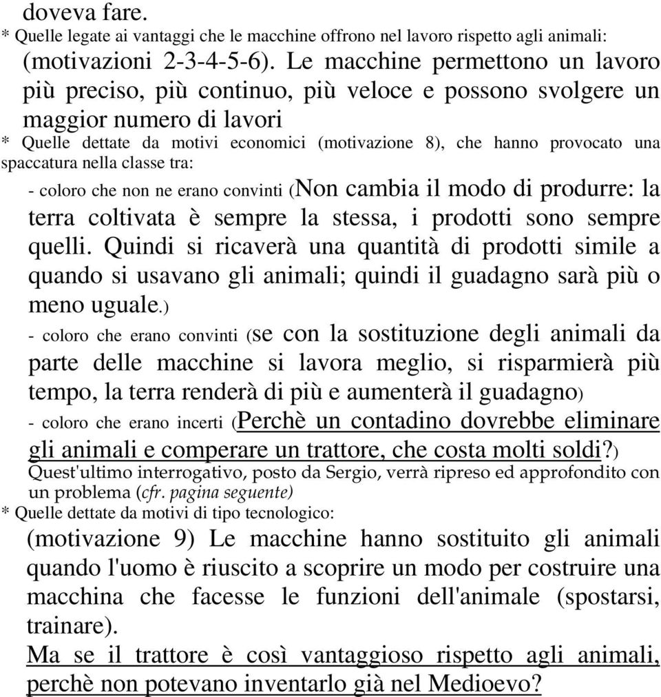 spaccatura nella classe tra: - coloro che non ne erano convinti (Non cambia il modo di produrre: la terra coltivata è sempre la stessa, i prodotti sono sempre quelli.