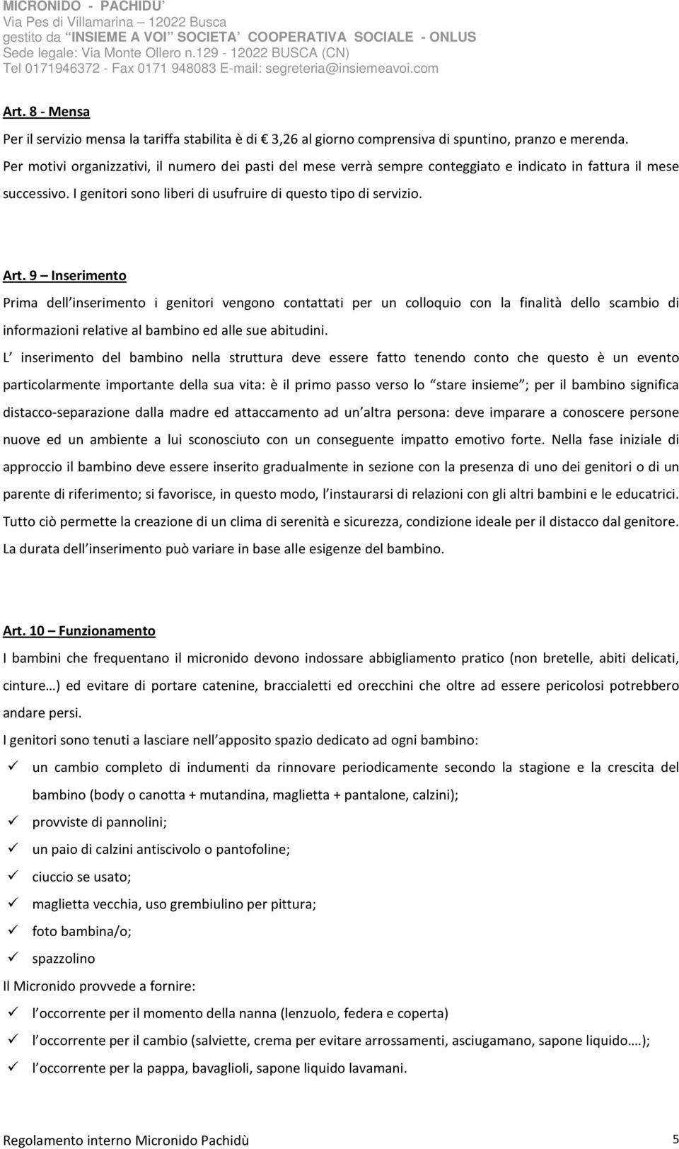 9 Inserimento Prima dell inserimento i genitori vengono contattati per un colloquio con la finalità dello scambio di informazioni relative al bambino ed alle sue abitudini.