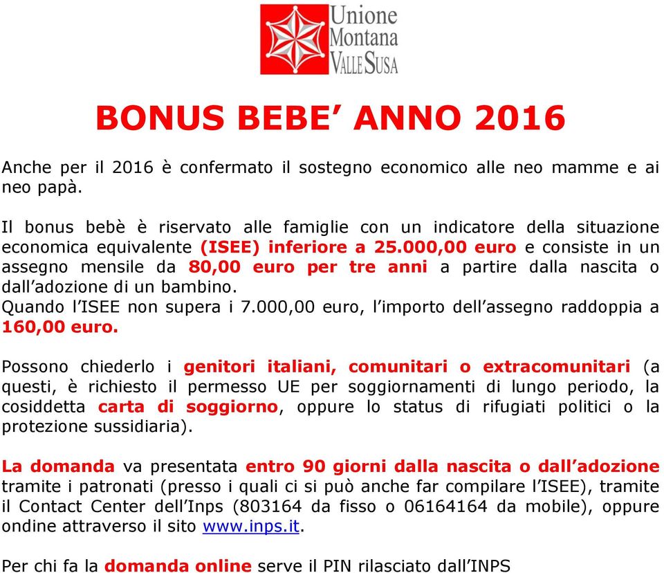 000,00 euro e consiste in un assegno mensile da 80,00 euro per tre anni a partire dalla nascita o dall adozione di un bambino. Quando l ISEE non supera i 7.