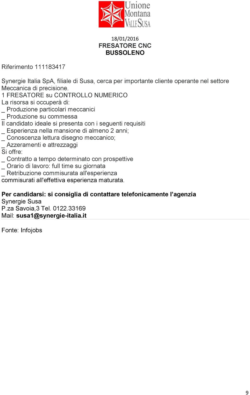 mansione di almeno 2 anni; _ Conoscenza lettura disegno meccanico; _ Azzeramenti e attrezzaggi Si offre: _ Contratto a tempo determinato con prospettive _ Orario di lavoro: full time su giornata _