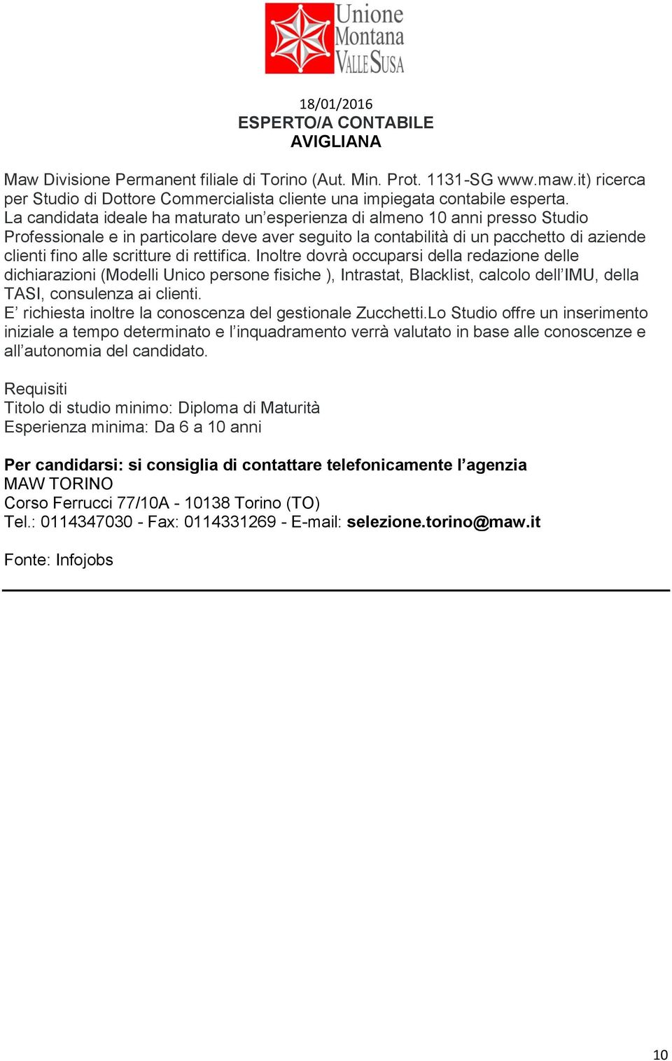 La candidata ideale ha maturato un esperienza di almeno 10 anni presso Studio Professionale e in particolare deve aver seguito la contabilità di un pacchetto di aziende clienti fino alle scritture di