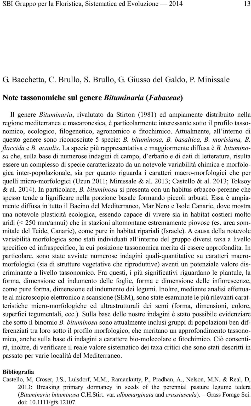 particolarmente interessante sotto il profilo tassonomico, ecologico, filogenetico, agronomico e fitochimico. Attualmente, all interno di questo genere sono riconosciute 5 specie: B. bituminosa, B.