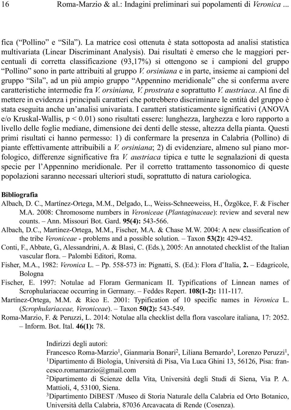 Dai risultati è emerso che le maggiori percentuali di corretta classificazione (93,17%) si ottengono se i campioni del gruppo Pollino sono in parte attribuiti al gruppo V.