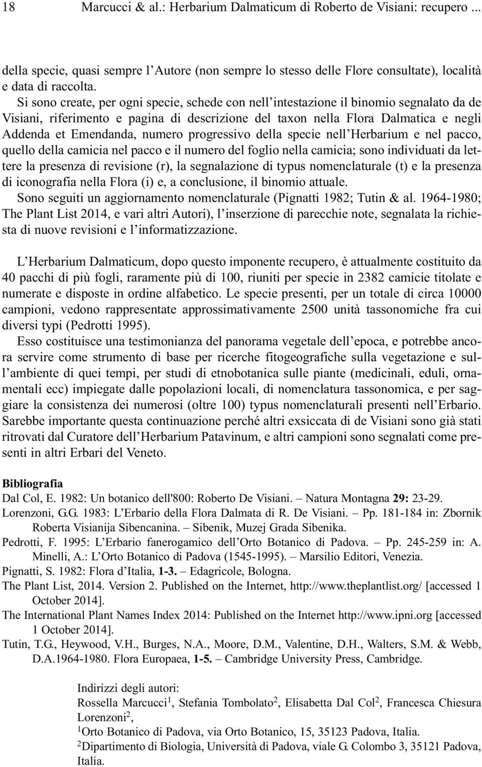 numero progressivo della specie nell Herbarium e nel pacco, quello della camicia nel pacco e il numero del foglio nella camicia; sono individuati da lettere la presenza di revisione (r), la