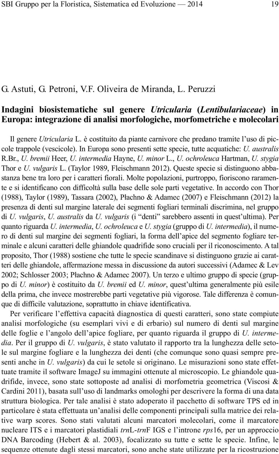 è costituito da piante carnivore che predano tramite l uso di piccole trappole (vescicole). In Europa sono presenti sette specie, tutte acquatiche: U. australis R.Br., U. bremii Heer, U.