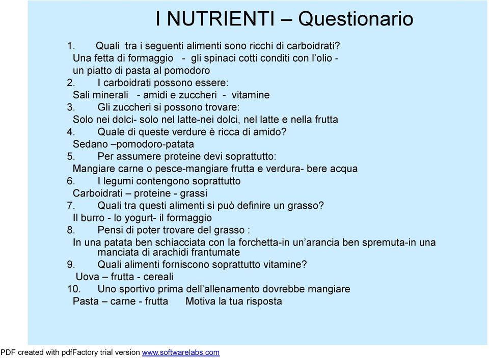 Quale di queste verdure è ricca di amido? Sedano pomodoro-patata 5. Per assumere proteine devi soprattutto: Mangiare carne o pesce-mangiare frutta e verdura- bere acqua 6.