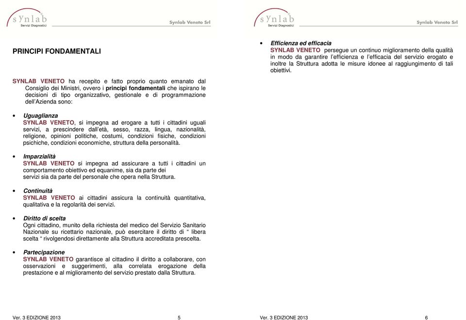 SYNLAB VENETO ha recepito e fatto proprio quanto emanato dal Consiglio dei Ministri, ovvero i principi fondamentali che ispirano le decisioni di tipo organizzativo, gestionale e di programmazione