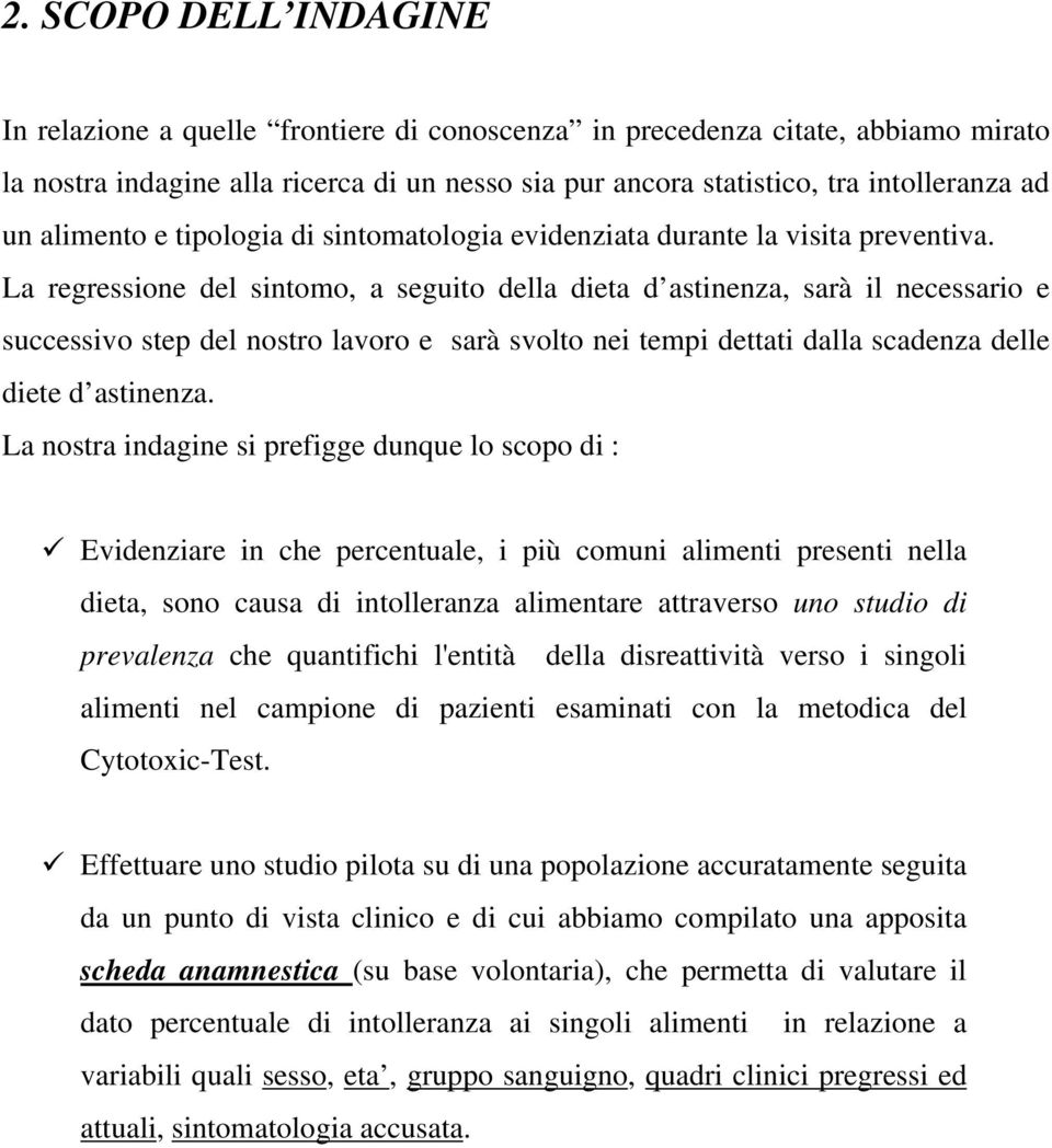 La regressione del sintomo, a seguito della dieta d astinenza, sarà il necessario e successivo step del nostro lavoro e sarà svolto nei tempi dettati dalla scadenza delle diete d astinenza.