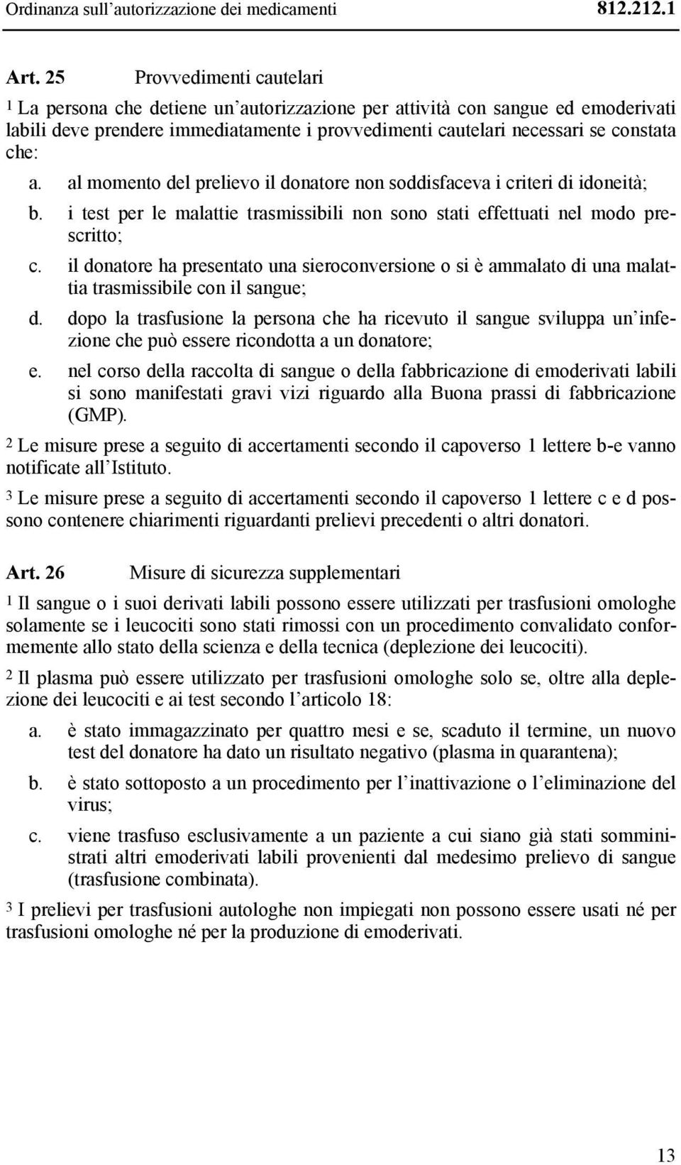 al momento del prelievo il donatore non soddisfaceva i criteri di idoneità; b. i test per le malattie trasmissibili non sono stati effettuati nel modo prescritto; c.