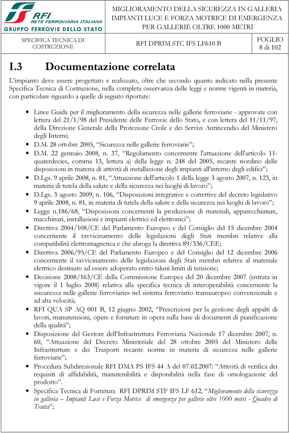 norme vigenti in materia, con particolare riguardo a quelle di seguito riportate: Linee Guida per il miglioramento della sicurezza nelle gallerie ferroviarie - approvate con lettera del 21/1/98 del