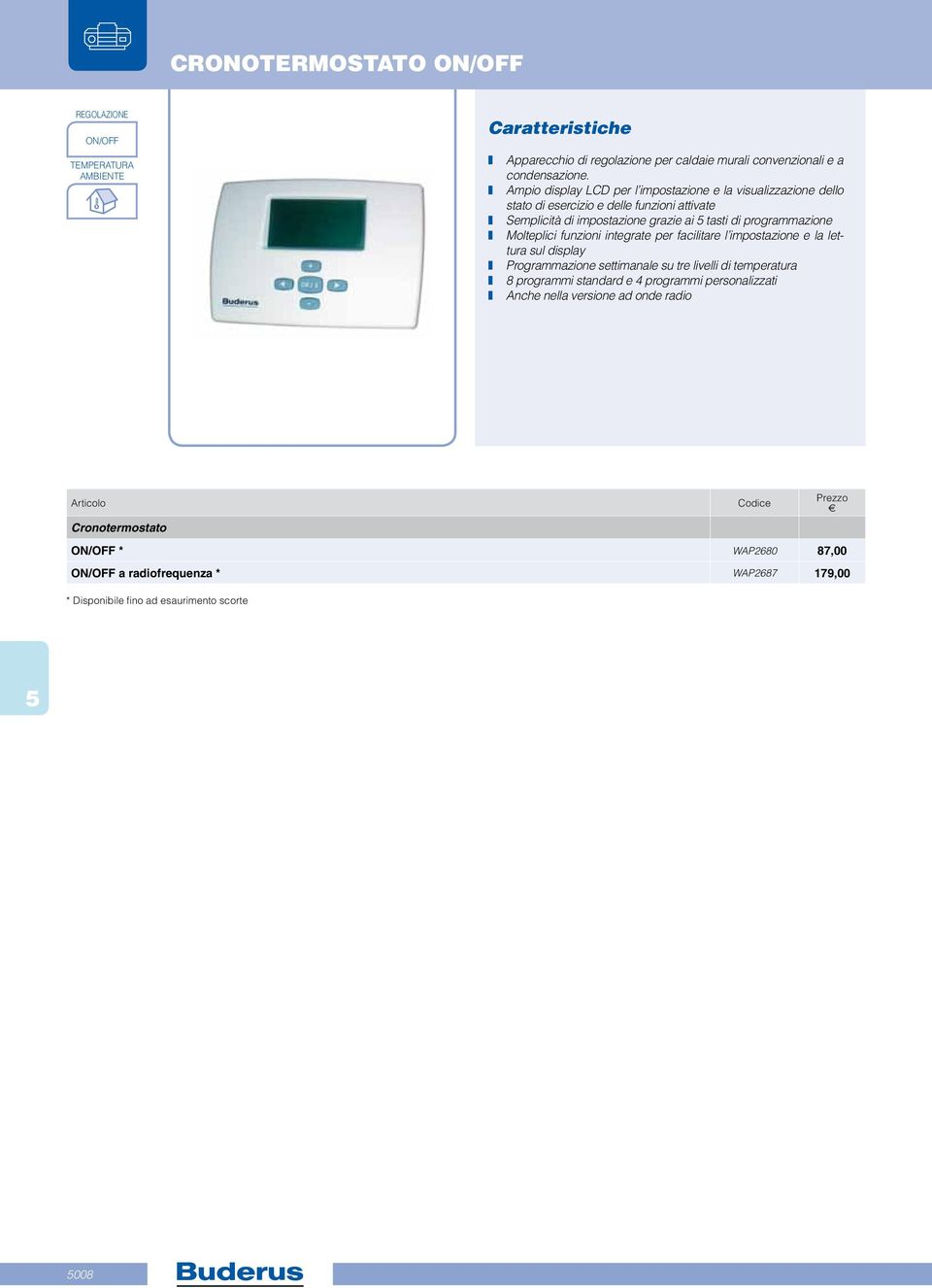 programmazione Molteplici funzioni integrate per facilitare l impostazione e la lettura sul display Programmazione settimanale su tre livelli di temperatura 8